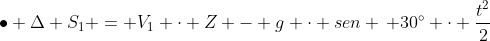 ullet Delta S_1 = V_1 cdot Z - g cdot sen , 30^{circ} cdot frac{t^2}{2}