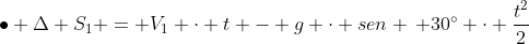 ullet Delta S_1 = V_1 cdot t - g cdot sen , 30^{circ} cdot frac{t^2}{2}