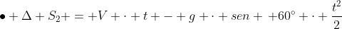 ullet Delta S_2 = V cdot t - g cdot sen , 60^circ cdot frac{t^2}{2}
