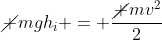 cancel mgh_i = frac{cancel mv^2}{2}