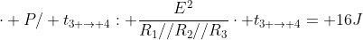 cdot P/ t_{3 
ightarrow 4}: frac{E^{2}}{R_{1}//R_{2}//R_{3}}cdot t_{3 
ightarrow 4}= 16J