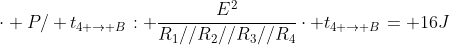 cdot P/ t_{4 
ightarrow B}: frac{E^{2}}{R_{1}//R_{2}//R_{3}//R_{4}}cdot t_{4 
ightarrow B}= 16J