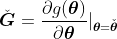 \check{\boldsymbol{G}} = \frac{\partial g(\boldsymbol{\theta})}{\partial \boldsymbol{\theta}}|_{\boldsymbol{\theta}=\check{\boldsymbol{\theta}}}