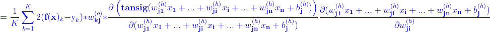 \color{blue}=\dfrac{1}{K} \sum \limits _{k=1}^{K}2 (\textbf{f}(\textbf{x})_{k}-\text{y}_{k})*w_\textbf{kj}^{(o)}*\dfrac{\partial \left (\textbf{tansig}(w_\textbf{j1}^{(h)}x_\textbf{1}+...+w_\textbf{ji}^{(h)}x_\textbf{i}+...+w_\textbf{jn}^{(h)}x_\textbf{n}+b_\textbf{j}^{(h)}) \right ) }{\partial (w_\textbf{j1}^{(h)}x_\textbf{1}+...+w_\textbf{ji}^{(h)}x_\textbf{i}+...+w_\textbf{jn}^{(h)}x_\textbf{n}+b_\textbf{j}^{(h)}) }\dfrac{\partial (w_\textbf{j1}^{(h)}x_\textbf{1}+...+w_\textbf{ji}^{(h)}x_\textbf{i}+...+w_\textbf{jn}^{(h)}x_\textbf{n}+b_\textbf{j}^{(h)}) }{\partial w_\textbf{ji}^{(h)}}