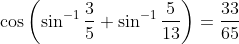 \cos \left ( \sin^{-1}\frac{3}{5}+\sin^{-1}\frac{5}{13} \right )= \frac{33}{65}
