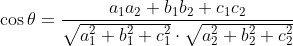\cos \theta=\frac{a_{1} a_{2}+b_{1} b_{2}+c_{1} c_{2}}{\sqrt{a_{1}^{2}+b_{1}^{2}+c_{1}^{2}} \cdot \sqrt{a_{2}^{2}+b_{2}^{2}+c_{2}^{2}}}