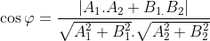 \cos \varphi =\frac{\left | A_1.A_2+B_1_.B_2 \right |}{ \sqrt{A_1^2+B_1^2}.\sqrt{A_2^2+B_2^2} }