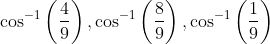\cos ^{-1}\left(\frac{4}{9}\right), \cos ^{-1}\left(\frac{8}{9}\right), \cos ^{-1}\left(\frac{1}{9}\right)