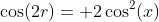 cos(2x)+cos(2r)= 2cos^2(x)
