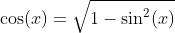 cos(x)=sqrt{1-sin^2(x)}