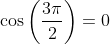 cosleft(frac{3pi}{2}ight)=0