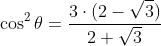 cos^2	heta=frac{3cdot(2-sqrt3)}{2+sqrt3}