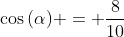 cos{(alpha)} = frac{8}{10}