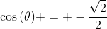 cos{(	heta)} = -frac{sqrt{2}}{2}
