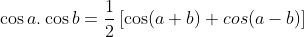 cos a.cos b = frac{1}{2}left [ cos(a + b) + cos(a - b) right ]