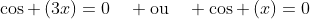 cos left(3x
ight)=0quad mathrm{ou}quad cos left(x
ight)=0