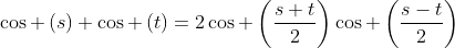 cos left(s
ight)+cos left(t
ight)=2cos left(frac{s+t}{2}
ight)cos left(frac{s-t}{2}
ight)