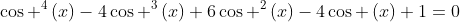 cos ^4left(xright)-4cos ^3left(xright)+6cos ^2left(xright)-4cos left(xright)+1=0