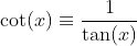 \cot(x) \equiv \frac{1}{\tan(x)}