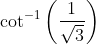 \cot^{-1}\left ( \frac{1}{\sqrt{3}} \right )