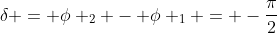 delta = phi _{2} - phi _{1} = -frac{pi}{2}