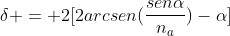delta = 2[2arcsen(frac{senalpha}{n_{a}})-alpha]