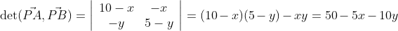 \det(\vec{PA},\vec{PB})=\left| \begin{array}{cc} 10-x & -x \\ -y & 5-y \end{array} \right|=(10-x)(5-y)-xy=50-5x-10y