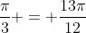 dfrac{pi}{12}+dfrac{3pi}{12}+dfrac{5pi}{12}+dfrac{pi}{3} = dfrac{13pi}{12}