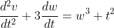 \dfrac{d^{2}v}{dt^{2}}+3\dfrac{dw}{dt}=w^{3}+t^{2}