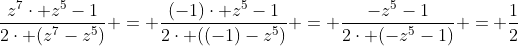 dfrac{z^{7}cdot z^5-1}{2cdot (z^7-z^5)} = dfrac{(-1)cdot z^5-1}{2cdot ((-1)-z^5)} = dfrac{-z^5-1}{2cdot (-z^5-1)} = dfrac{1}{2}