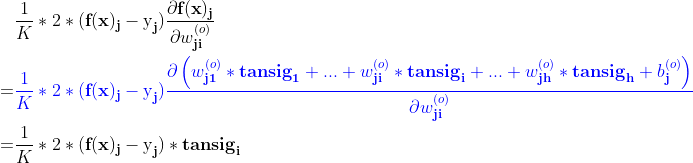 \displaystyle \begin{aligned} & \dfrac{1}{K}* 2 *(\textbf{f}(\textbf{x})_\textbf{j}-\text{y}_\textbf{j})\dfrac{\partial \textbf{f}(\textbf{x})_\textbf{j} }{\partial w_\textbf{ji}^{(o)}} \\=& \color{blue}\dfrac{1}{K}* 2 *(\textbf{f}(\textbf{x})_\textbf{j}-\text{y}_\textbf{j})\dfrac{\partial \left ( w_\textbf{j1}^{(o)}*\textbf{tansig}_\textbf{1}+...+w_\textbf{ji}^{(o)}*\textbf{tansig}_\textbf{i}+...+w_\textbf{jh}^{(o)}*\textbf{tansig}_\textbf{h}+b_\textbf{j}^{(o)} \right ) }{\partial w_\textbf{ji}^{(o)}} \\= &\dfrac{1}{K}* 2 *(\textbf{f}(\textbf{x})_\textbf{j}-\text{y}_\textbf{j})*\textbf{tansig}_\textbf{i} \end{aligned}