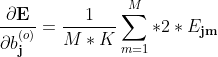 \displaystyle \dfrac{\partial \textbf{E}}{\partial b_\textbf{j}^{(o)}} = \dfrac{1}{M*K}\sum\limits_{m=1}^{M}* 2 *E_\textbf{jm}