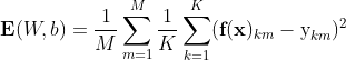 \displaystyle \displaystyle \textbf{E}(W,b)=\dfrac{1}{M}\sum \limits _{m=1}^{M} \dfrac{1}{K}\sum \limits _{k=1}^{K} (\textbf{f}(\textbf{x})_{km}-\text{y}_{km})^2