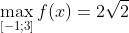 \displaystyle \max_{[-1;3]}f(x)=2\sqrt{2}