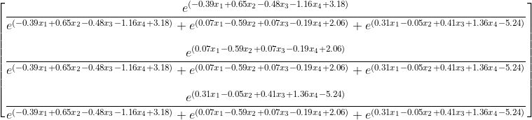 \displaystyle\begin{bmatrix} \dfrac{e^{(-0.39x_1+0.65x_2-0.48x_3-1.16x_4+3.18)}}{e^{(-0.39x_1+0.65x_2-0.48x_3-1.16x_4+3.18)}+e^{( 0.07x_1 -0.59x_2 + 0.07x_3 -0.19x_4+2.06)}+e^{( 0.31x_1 -0.05x_2 + 0.41x_3 + 1.36x_4-5.24)}} \\ \\ \dfrac{e^{( 0.07x_1 -0.59x_2 + 0.07x_3 -0.19x_4+2.06)}}{e^{(-0.39x_1+0.65x_2-0.48x_3-1.16x_4+3.18)}+e^{( 0.07x_1 -0.59x_2 + 0.07x_3 -0.19x_4+2.06)}+e^{( 0.31x_1 -0.05x_2 + 0.41x_3 + 1.36x_4-5.24)}} \\ \\ \dfrac{e^{( 0.31x_1 -0.05x_2 + 0.41x_3 + 1.36x_4-5.24)}}{e^{(-0.39x_1+0.65x_2-0.48x_3-1.16x_4+3.18)}+e^{( 0.07x_1 -0.59x_2 + 0.07x_3 -0.19x_4+2.06)}+e^{( 0.31x_1 -0.05x_2 + 0.41x_3 + 1.36x_4-5.24)}} \end{bmatrix}
