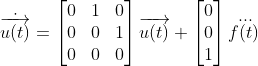 \dot{\overrightarrow{u(t)}}=\begin{bmatrix} 0 &1 &0 \\ 0 &0 &1\\ 0& 0 & 0 \end{bmatrix}\overrightarrow{u(t)}+\begin{bmatrix} 0\\ 0\\ 1 \end{bmatrix}\dddot{f(t)}