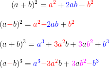 (a+b)^{2}={\color{Red} a^{2}}+{\color{Blue} 2ab}+{\color{Red} b^{2}}\\\\ (a{\color{Red} -}b)^{2}={\color{red} a^{2}}{\color{Red} -}{\color{Blue} 2ab}+{\color{Red} b^{2}}\\\\ (a+b)^{3}={\color{Blue} a^{3}} +{\color{Red} 3a^{2}}b+{\color{Magenta} 3}a{\color{Magenta} b^{2}}+{\color{Blue} b^{3}}\\ \\ (a{\color{Red} -}b)^{3}={\color{Blue} a^{3}} {\color{Red} -}{\color{Red} 3a^{2}}b+{\color{Magenta} 3}a{\color{Magenta} b^{2}}{\color{Red} -}{\color{Blue} b^{3}}