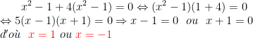 \ x^{2}-1+4(x^{2}-1)=0\Leftrightarrow (x^{2}-1)(1+4)=0\\ \Leftrightarrow5(x-1) (x+1)=0\Rightarrow x-1=0\ \ ou\ \ x+1=0\ \ \\ d'o\grave{u}\ \ {\color{Red} x=1}\ ou\ {\color{Red} x=-1}
