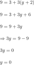 9=3+3(y+2) 9=3+3y+6 9=9+3y Rightarrow 3y=9-9 3y=0 y=0