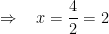 Rightarrow : : : : x=frac {4}{2}=2