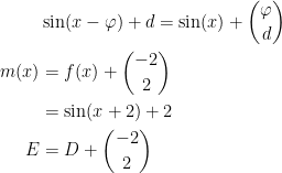 \begin{align*} &\sin(x-\varphi )+d=\sin(x)+\binom{\varphi }{d} \\ m(x)&=f(x)+\binom{-2}{2}\\&=\sin(x+2)+2 \\ E&=D+\binom{-2}{2} \end{align*}
