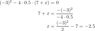 \begin{align*} (-3)^2 - 4\cdot 0.5\cdot (7 + x) &= 0 \\ 7+x &= \frac{-(-3)^2}{-4\cdot 0.5} \\ x &= \frac{(-3)^2}{2}-7=-2.5 \\ \end{align*}