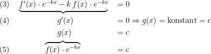 \begin{align*} (3)&\quad \underbrace{f'(x)\cdot e^{-k x}-k\,f(x)\cdot e^{-k x}} &&= 0 &&&\\ (4)&\qquad\qquad\qquad g'(x) &&= 0 \Rightarrow g(x)=\textup{konstant}=c \\ &\qquad\qquad\qquad g(x) &&=c \\ (5)&\qquad\qquad\; \overbrace{f(x)\cdot e^{-k x}} &&= c \\ \end{align*}