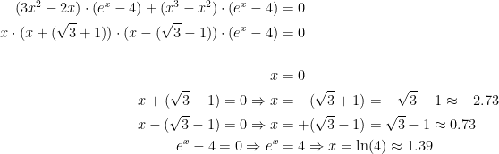 \begin{align*} (3x^2-2x)\cdot (e^x-4)+(x^3-x^2)\cdot (e^x-4) &= 0 \\ x\cdot (x+(\sqrt{3}+1))\cdot (x-(\sqrt{3}-1))\cdot (e^x-4) &= 0 \\\\ x &= 0 \\ x+(\sqrt{3}+1)=0\Rightarrow x &= -(\sqrt{3}+1)=-\sqrt{3}-1\approx-2.73 \\ x-(\sqrt{3}-1)=0\Rightarrow x &= +(\sqrt{3}-1)=\sqrt{3}-1\approx0.73 \\ e^x-4=0\Rightarrow e^x &= 4\Rightarrow x=\ln(4)\approx1.39 \end{align*}