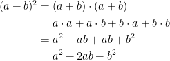\begin{align*} (a+b)^2 &= (a+b)\cdot (a+b) \\ &= a\cdot a+a\cdot b+b\cdot a+b\cdot b \\ &= a^2+ab+ab+b^2 \\ &= a^2+2ab+b^2 \end{align*}