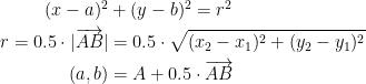 \begin{align*} (x-a)^2&+(y-b)^2 = r^2 \\ r=0.5\cdot |\overrightarrow{AB}| &= 0.5\cdot \sqrt{(x_2-x_1)^2+(y_2-y_1)^2} \\ (a,b) &= A+0.5\cdot \overrightarrow{AB} \end{align*}