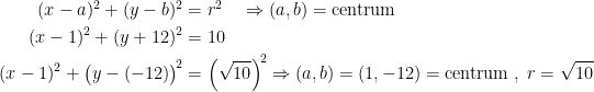\begin{align*} (x-a)^2+(y-b)^2 &= r^2\quad\Rightarrow (a,b)=\textup{centrum} \\ (x-1)^2+(y+12)^2 &= 10 \\ (x-1)^2+\bigl(y-(-12)\bigr)^{\!2} &= \left ( \sqrt{10} \right )^{\!2} \Rightarrow (a,b)=(1,-12)=\textup{centrum}\;,\;r=\sqrt{10}\end{align*}