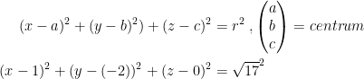 \begin{align*} (x-a)^2+(y-b)^2)+(z-c)^2&=r^2\;,\begin{pmatrix}a\\b\\c \end{pmatrix}=centrum\\ (x-1)^2+(y-(-2))^2+(z-0)^2&=\sqrt{17}^{2} \end{align}