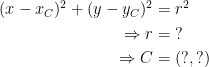 \begin{align*} (x-x_C)^2+(y-y_C)^2 &= r^2 \\ \Rightarrow r &=\;? \\ \Rightarrow C &=(?,?) \end{align*}
