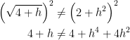 \begin{align*} \Bigl(\sqrt{4+h}\Bigr)^2 &\neq \Bigl(2+h^2\Bigr)^2 \\ 4+h &\neq 4+h^4+4h^2 \end{align*}